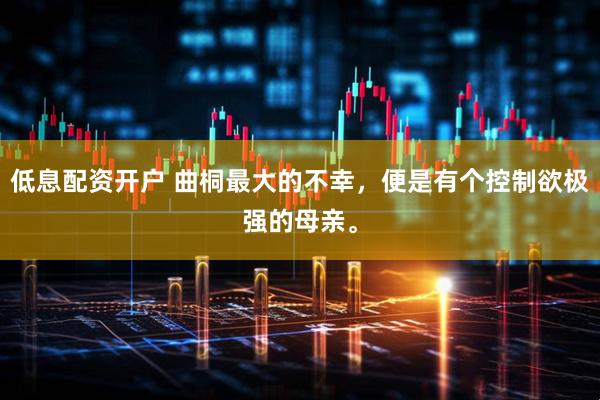 低息配资开户 曲桐最大的不幸，便是有个控制欲极强的母亲。