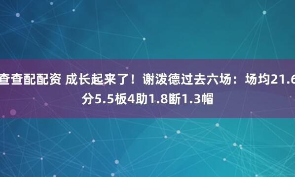 查查配配资 成长起来了！谢泼德过去六场：场均21.6分5.5板4助1.8断1.3帽