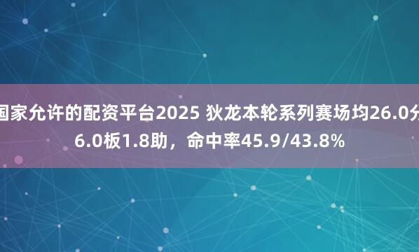 国家允许的配资平台2025 狄龙本轮系列赛场均26.0分6.0板1.8助，命中率45.9/43.8%